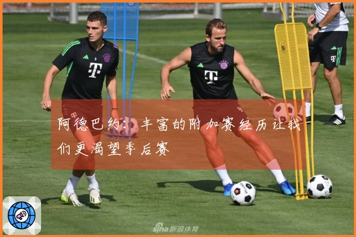 阿德巴约：丰富的附加赛经历让我们更渴望季后赛