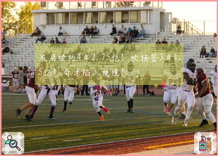 浓眉续约4年2.75亿！吹杨签3年1.5亿！奇才陷入绝境！