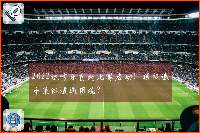 2022达喀尔首轮比赛启动！顶级选手集体遭遇困境？