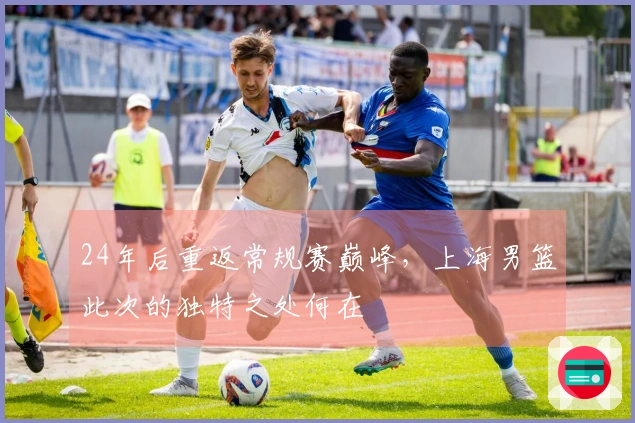 24年后重返常规赛巅峰，上海男篮此次的独特之处何在